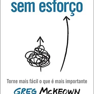 read ePUB Sem Esfor?o: Torne Mais F?cil O Que ? Mais Importante BY Greg McKeown Online New Volumes