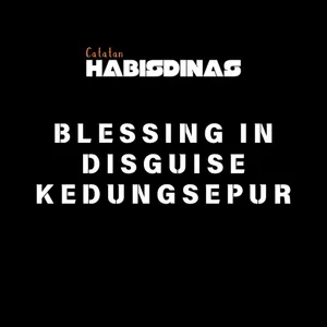 BLESSING IN DISGUISE KEDUNGSEPUR