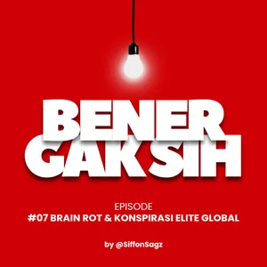 Eps #07 : Antara Brain Rot Dengan Konspirasi Elite Global