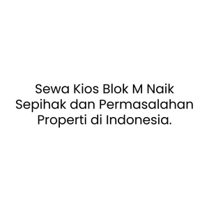 Sewa Kios Blok M Naik Sepihak dan Permasalahan Properti di Indonesia.