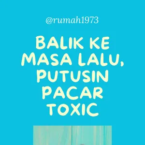 Balik ke Masa Lalu, Putusin Pacar Toxic - Original Music
