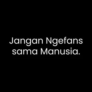 Jangan Ngefans sama Manusia.