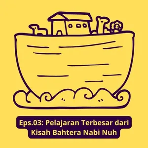 E.03. BAHTERA NABI NUH - Pelajaran Terbesar dari Kisah Bahtera Nabi Nuh dan "The Great Reset" Kemanusiaan