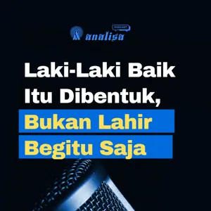 Laki-Laki Baik Itu Dibentuk, Bukan Lahir Begitu Saja