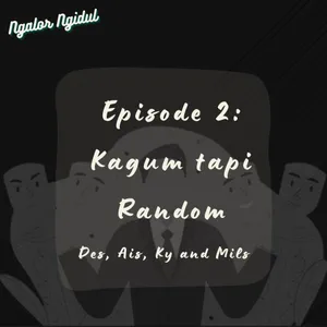 Episode 2: Kagum tapi Random