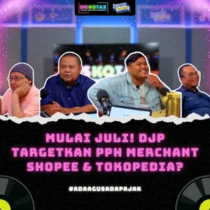 MULAI JULI! DJP TARGETKAN PPh MERCHANT SHOPEE & TOKOPEDIA? || DISKOTAX || EPS. 20