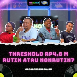 THRESHOLD Rp4,8 M RUTIN ATAU NONRUTIN? || DISKOTAX || EPS. 22
