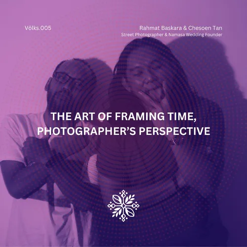 Völks.005 - THE ART OF FRAMING TIME, PHOTOGRAPHER'S PERSPECTIVE, Chesoen Tan & Rahmat Baskara