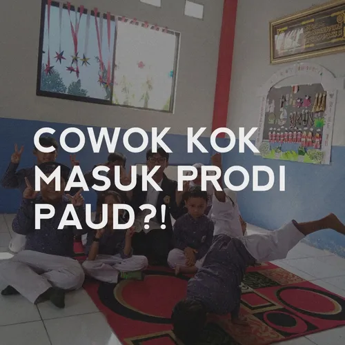 COWOK KOK MASUK PRODI PAUD?!