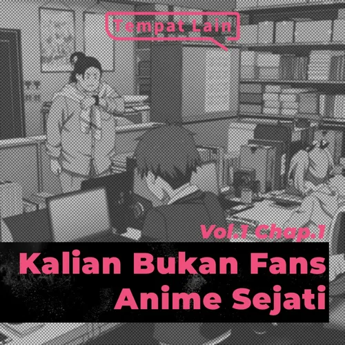 Kalian bukan fans anime sejati [Vol.1 Chap.1]