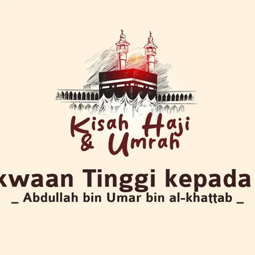 Kisah Haji dan Umrah : Abdullah bin Umar bin al-Khattab,Bag.2
