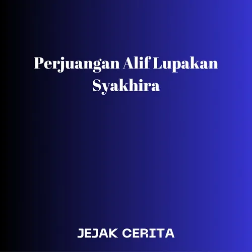 Perjuangan Alif Lupakan Syakhira Part 04