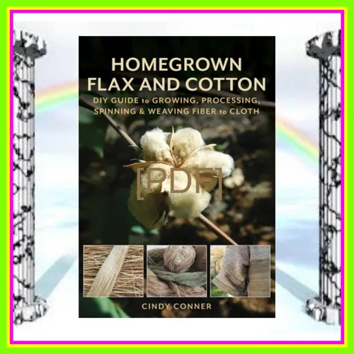 Read eBook Homegrown Flax and Cotton DIY Guide to Growing  Processing  Spinning &amp; Weaving Fiber to Cloth [PDF mobi ePub] By Cindy Conner