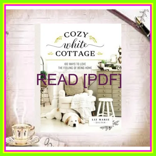 Download Read Cozy White Cottage 100 Ways to Love the Feeling of Being Home Ebook pdf By Liz Marie Galvan