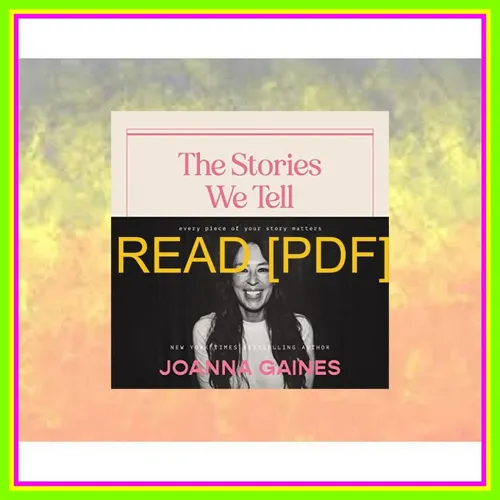 Download EBOoK The Stories We Tell Every Piece of Your Story Matters [PDF mobi ePub] By Joanna Gaines