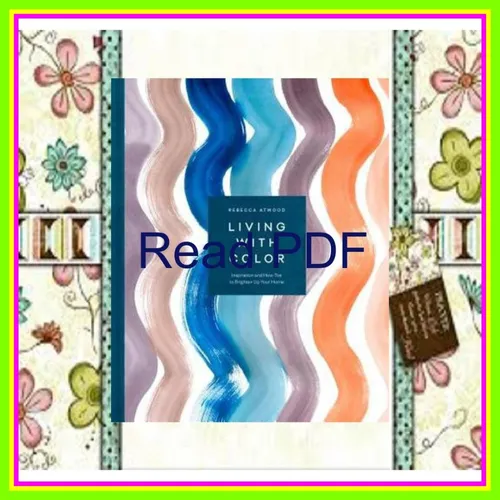 EBOOK Living with Color Inspiration and How-Tos to Brighten Up Your Home READ PDF EBOOK By Rebecca Atwood