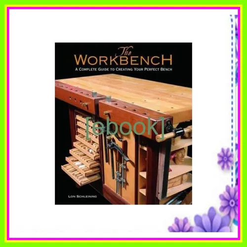 [Download PDF Epub] The Workbench A Complete Guide to Creating Your Perfect Bench Full Online By Lon Schleining