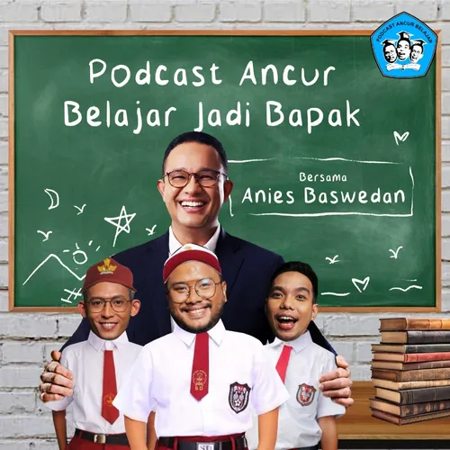Podcast Ancur Belajar Jadi Bapak Bersama Anies Baswedan