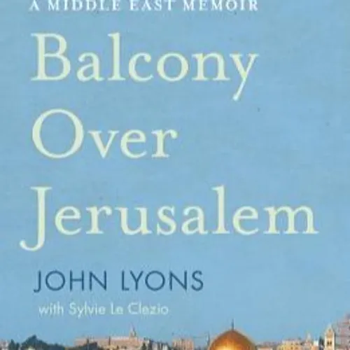 download [ePub]' Balcony Over Jerusalem: A Middle East Memoir - Israel, Palestine and Beyond by John Lyons Online New Version