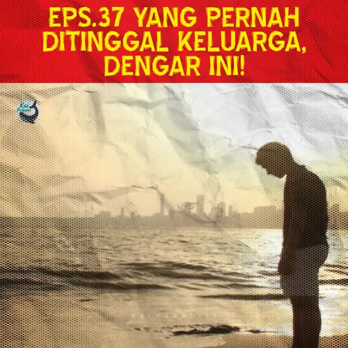 Eps.37 - Yang Pernah di Tinggal Keluarga, Dengar ini!