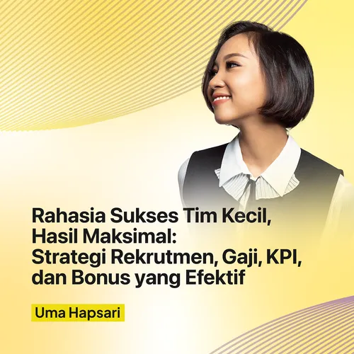 Rahasia Sukses Tim Kecil, Hasil Maksimal: Strategi Rekrutmen, Gaji, KPI, dan Bonus yang Efektif