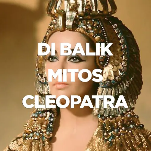 Mengungkap Kebenaran di Balik Mitos Cleopatra