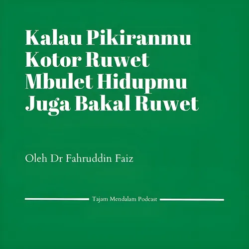 Kalau Pikiranmu Kotor, Ruwet Dan Mbulet, Hidupmu Juga Bakal Ruwet. Ngaji Filsafat Oleh Dr Fahruddin Faiz 