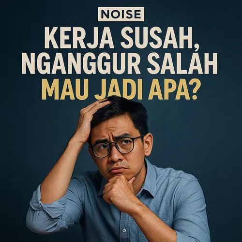 Kerja Susah, Nganggur Salah. Mau Jadi Apa?