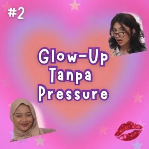 S1 Eps 2 : Glow Up Tanpa Pressure? 