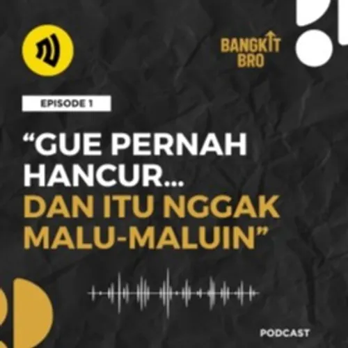 BANGKIT BRO EPISODE 1 - GUE PERNAH HANCUR.. DAN ITU NGGAK MALU - MALUIN