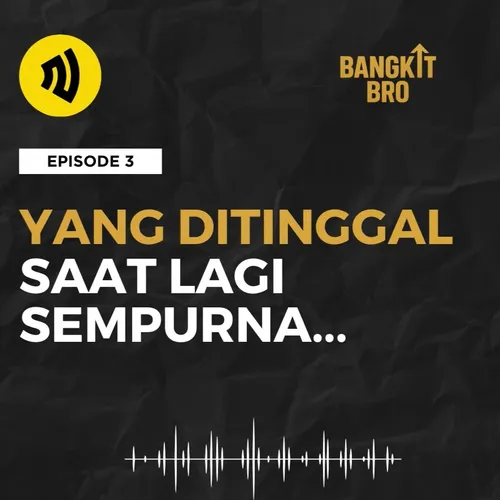 BANGKIT BRO EPISODE 3 - YANG DITINGGAL SAAT LAGI SEMPURNA