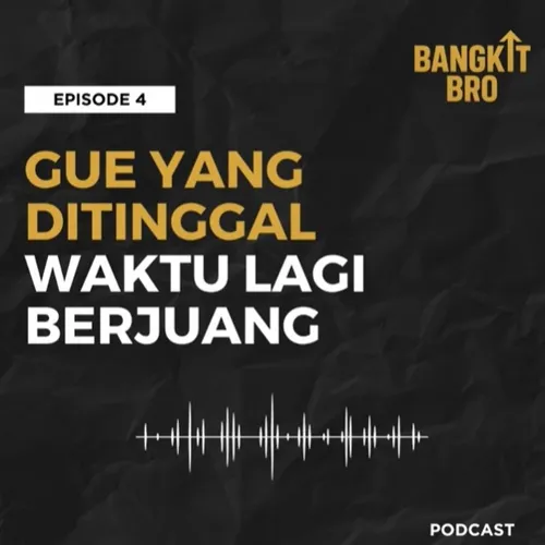 BANGKIT BRO EPISODE 4 – GUE YANG DITINGGAL WAKTU LAGI BERJUANG
