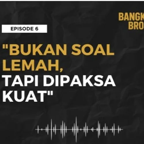 BANGKIT BRO EPISODE 6 - BUKAN SOAL LEMAH TAPI DIPAKSA KUAT #bangkitbro