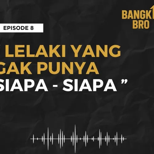 BANGKIT BRO EPISODE 8 – LELAKI YANG GAK PUNYA SIAPA-SIAPA #bangkitbro