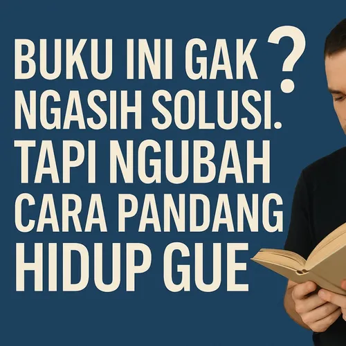  "Buku Ini Gak Ngasih Solusi. Tapi Ngubah Cara Pandang Hidup Gue."