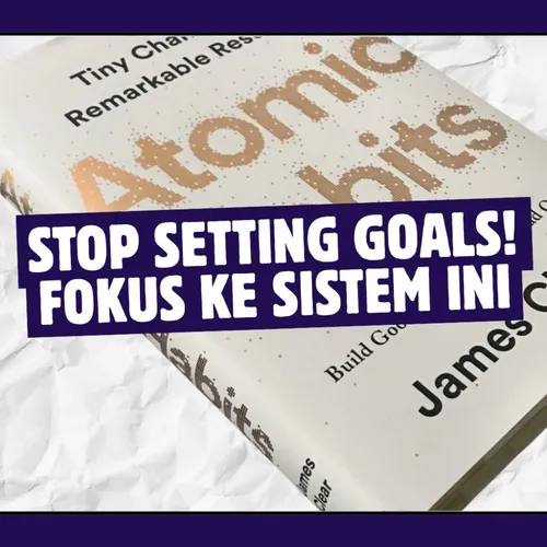 Lupakan Tujuan, Fokus Sistem! Cara Bangun Kebiasaan Baik dari Atomic Habits