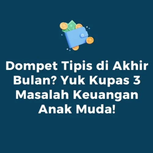 Dompet Tipis di Akhir Bulan? Yuk Kupas 3 Masalah Keuangan Anak Muda!