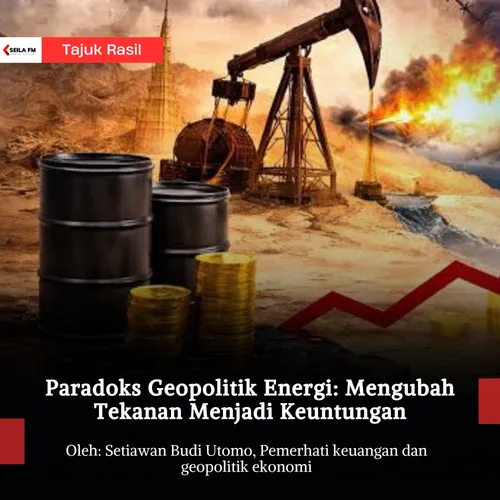 Paradoks Geopolitik Energi: Mengubah Tekanan Menjadi Keuntungan