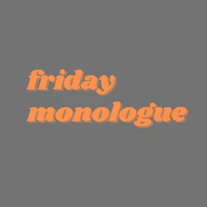 Friday Monologue