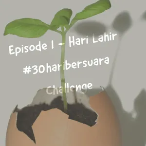 Episode 1 - Hari Lahir #30haribersuara Challenge