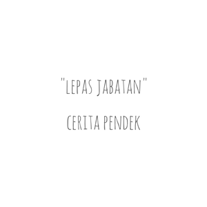 Cerita Pendek - "Lepas Jabatan"