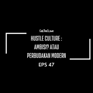 EPS 47. HUSTLE CULTURE : AMBISI? ATAU PERBUDAKAN MODERN ? 