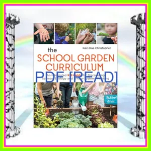 Ebook The School Garden Curriculum An Integrated K-8 Guide for Discovering Science  Ecology  and Whole-Systems Thinking Read Ebook [PDF] By Kaci Rae Christopher