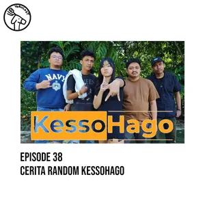 #38: Cerita Random KessoHago