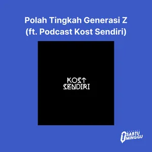 Polah Tingkah Generasi Z (ft. Podcast Kost Sendiri)