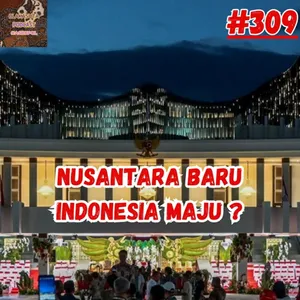 Episode 309 Nusantara Baru Indonesia Maju ?