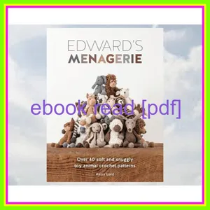 [Ebook] Reading Edward's Menagerie Over 40 soft and snuggly toy animal crochet patterns [READ] KINDLE PDF EBOOK EPUB By Kerry Lord