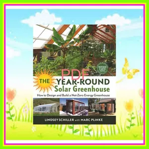 Download EBOoK The Year-Round Solar Greenhouse How to Design and Build a Net-Zero Energy Greenhouse Ebook pdf By Lindsey Schiller