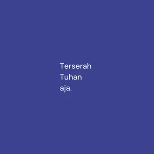 "yaudahlah, terserah Tuhan aja"