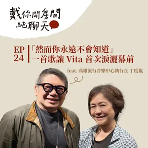 EP24「然而你永遠不會知道」一首歌讓 Vita 首次淚灑幕前 每場演唱會都是獨一無二的夢境 曲終人不散 feat. 高雄流行音樂中心執行長 丁度嵐（上）
